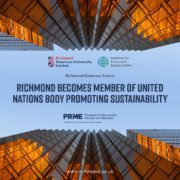 The RichmondInstitute for American University Corporate London has become a member of the United Nations body promoting sustainability through the Principles for Responsible Management Education initiative. Full Text: RichmondInstitute for American University Corporate London Sustainability RichmondBusiness School RICHMOND BECOMES MEMBER OF UNITED NATIONS BODY PROMOTING SUSTAINABILITY PRME Principles for Responsible Management Education an initiative of the United Nations Global Compact www.richmond.ac.uk
